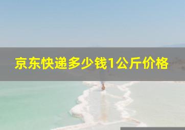 京东快递多少钱1公斤价格