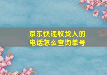 京东快递收货人的电话怎么查询单号