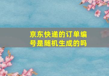 京东快递的订单编号是随机生成的吗