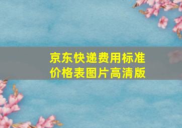 京东快递费用标准价格表图片高清版