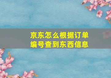 京东怎么根据订单编号查到东西信息