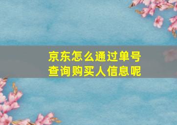 京东怎么通过单号查询购买人信息呢