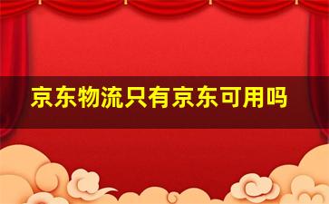 京东物流只有京东可用吗