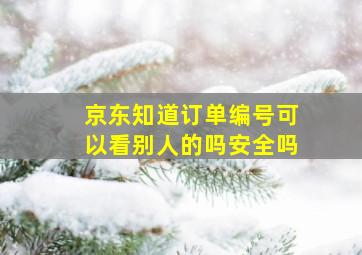 京东知道订单编号可以看别人的吗安全吗