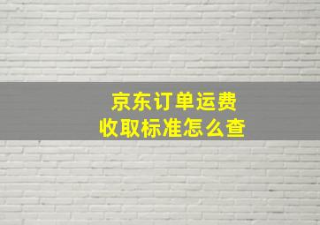 京东订单运费收取标准怎么查