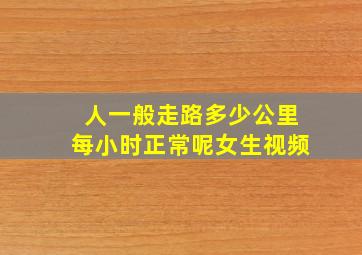 人一般走路多少公里每小时正常呢女生视频