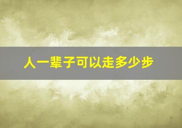 人一辈子可以走多少步