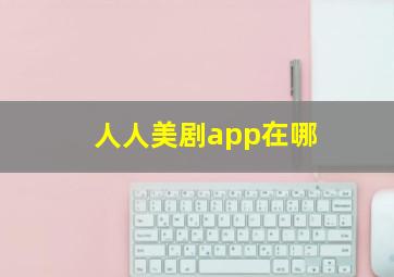 人人美剧app在哪