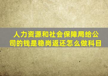 人力资源和社会保障局给公司的钱是稳岗返还怎么做科目