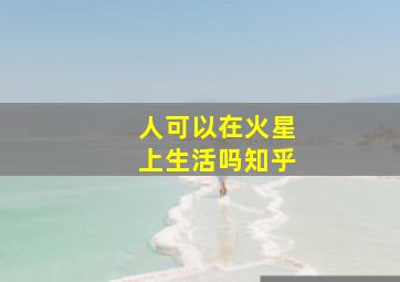 人可以在火星上生活吗知乎