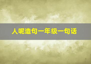 人呢造句一年级一句话