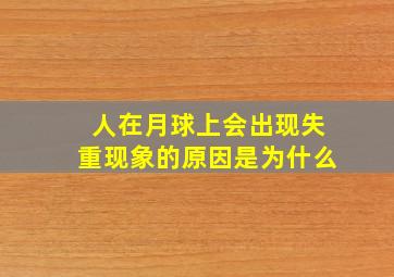 人在月球上会出现失重现象的原因是为什么