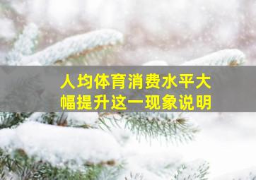 人均体育消费水平大幅提升这一现象说明