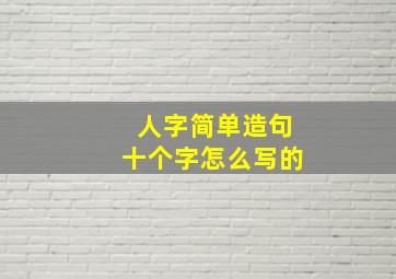 人字简单造句十个字怎么写的