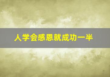 人学会感恩就成功一半