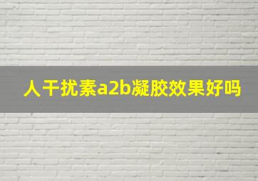 人干扰素a2b凝胶效果好吗