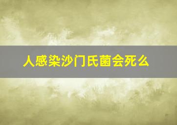 人感染沙门氏菌会死么