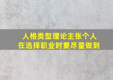 人格类型理论主张个人在选择职业时要尽量做到