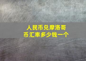 人民币兑摩洛哥币汇率多少钱一个