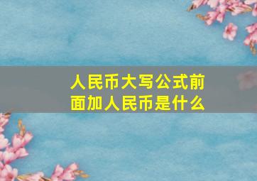 人民币大写公式前面加人民币是什么