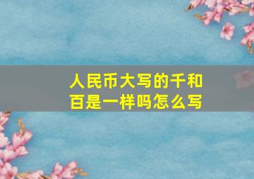 人民币大写的千和百是一样吗怎么写