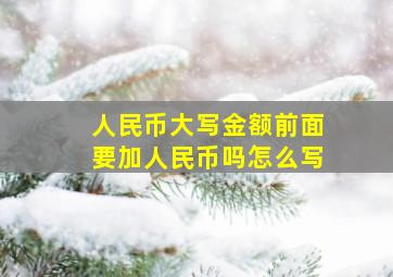 人民币大写金额前面要加人民币吗怎么写