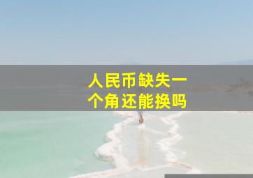 人民币缺失一个角还能换吗