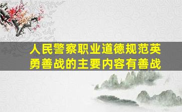 人民警察职业道德规范英勇善战的主要内容有善战