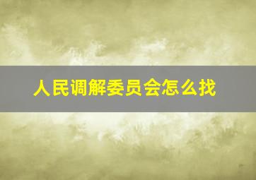 人民调解委员会怎么找