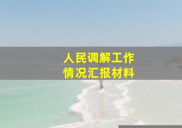 人民调解工作情况汇报材料