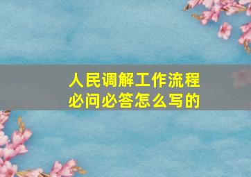 人民调解工作流程必问必答怎么写的