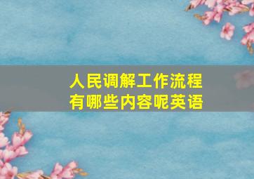 人民调解工作流程有哪些内容呢英语