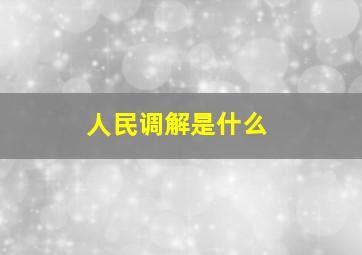 人民调解是什么