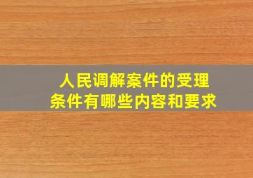 人民调解案件的受理条件有哪些内容和要求