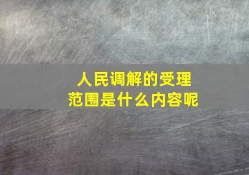 人民调解的受理范围是什么内容呢