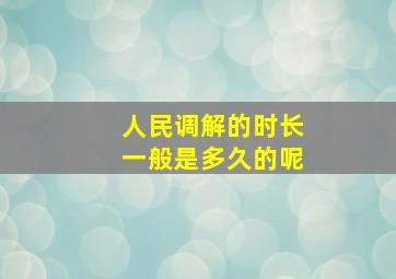 人民调解的时长一般是多久的呢