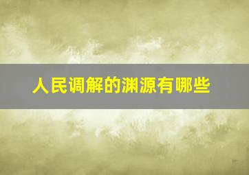 人民调解的渊源有哪些