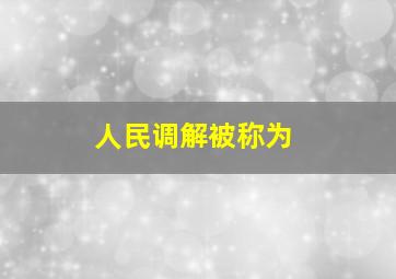 人民调解被称为