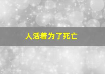 人活着为了死亡