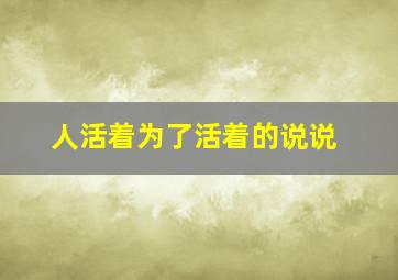 人活着为了活着的说说