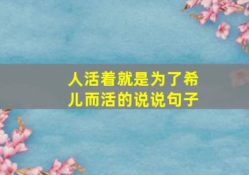 人活着就是为了希儿而活的说说句子