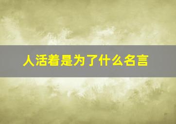 人活着是为了什么名言