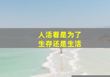 人活着是为了生存还是生活