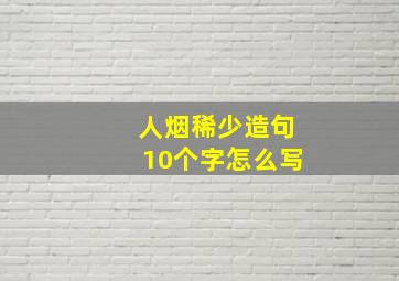 人烟稀少造句10个字怎么写