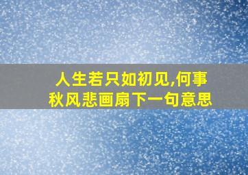 人生若只如初见,何事秋风悲画扇下一句意思