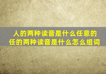 人的两种读音是什么任意的任的两种读音是什么怎么组词