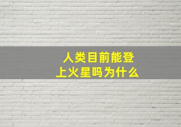 人类目前能登上火星吗为什么