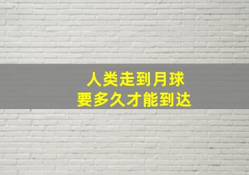 人类走到月球要多久才能到达