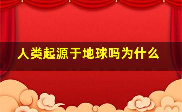 人类起源于地球吗为什么