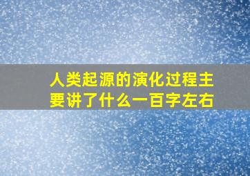 人类起源的演化过程主要讲了什么一百字左右